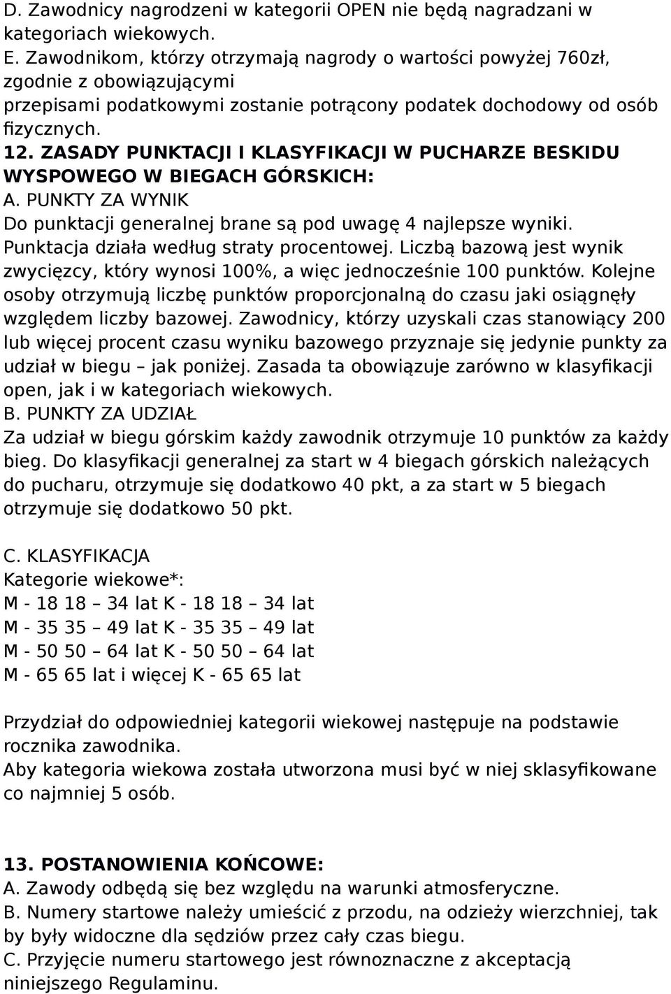 ZASADY PUNKTACJI I KLASYFIKACJI W PUCHARZE BESKIDU WYSPOWEGO W BIEGACH GÓRSKICH: A. PUNKTY ZA WYNIK Do punktacji generalnej brane są pod uwagę 4 najlepsze wyniki.