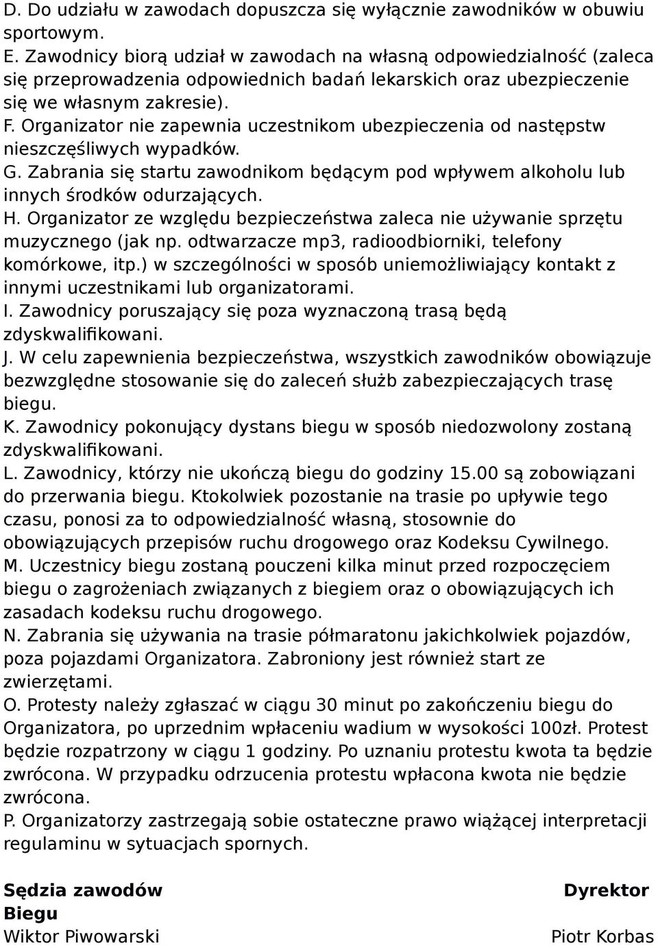 Organizator nie zapewnia uczestnikom ubezpieczenia od następstw nieszczęśliwych wypadków. G. Zabrania się startu zawodnikom będącym pod wpływem alkoholu lub innych środków odurzających. H.