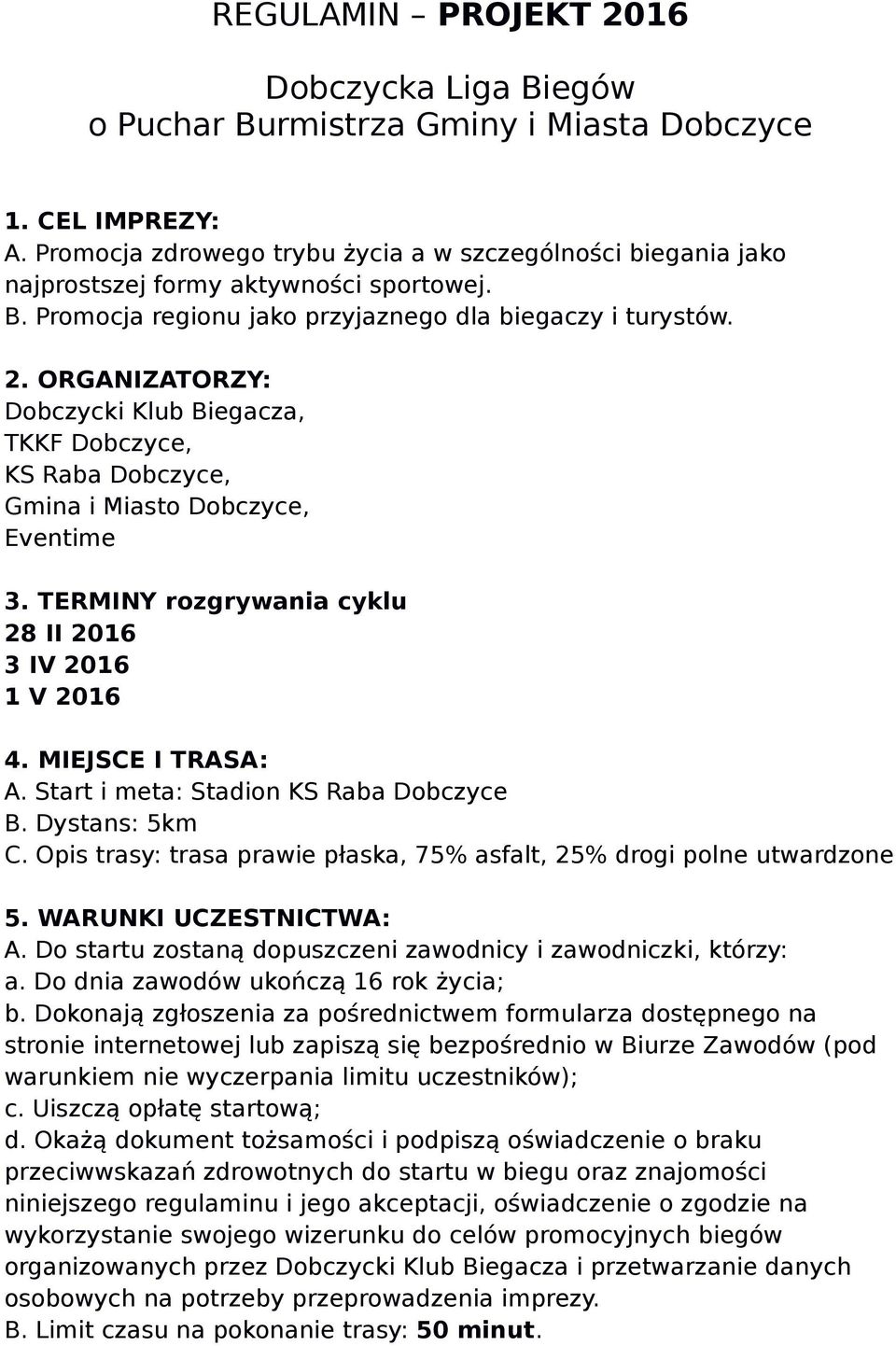 ORGANIZATORZY: Dobczycki Klub Biegacza, TKKF Dobczyce, KS Raba Dobczyce, Gmina i Miasto Dobczyce, Eventime 3. TERMINY rozgrywania cyklu 28 II 2016 3 IV 2016 1 V 2016 4. MIEJSCE I TRASA: A.