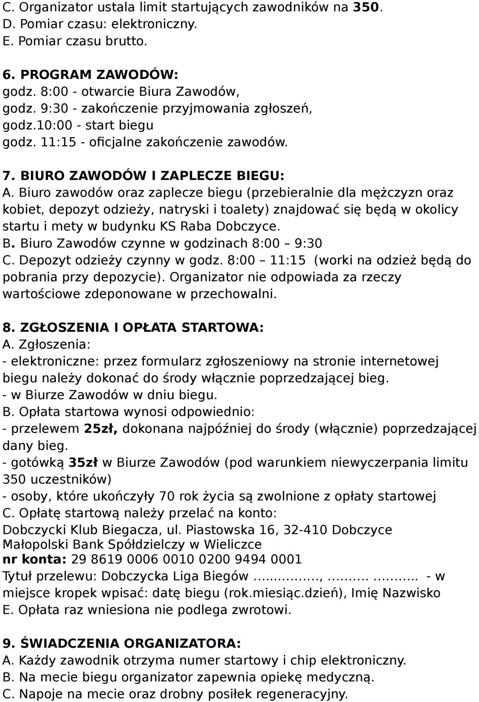 Biuro zawodów oraz zaplecze biegu (przebieralnie dla mężczyzn oraz kobiet, depozyt odzieży, natryski i toalety) znajdować się będą w okolicy startu i mety w budynku KS Raba Dobczyce. B.