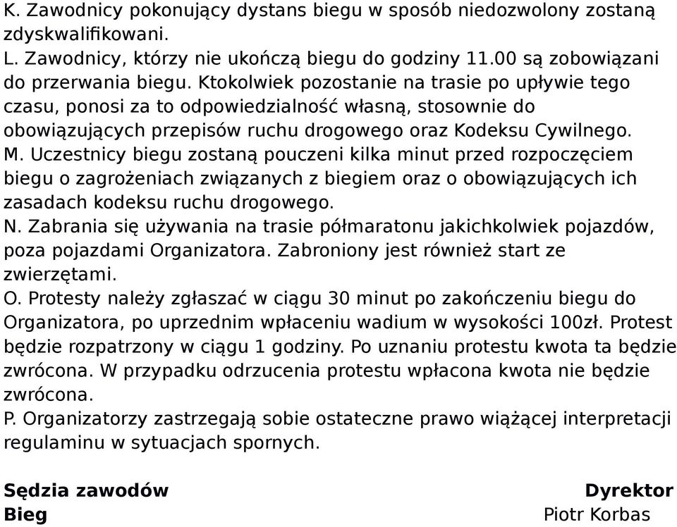 Uczestnicy biegu zostaną pouczeni kilka minut przed rozpoczęciem biegu o zagrożeniach związanych z biegiem oraz o obowiązujących ich zasadach kodeksu ruchu drogowego. N.