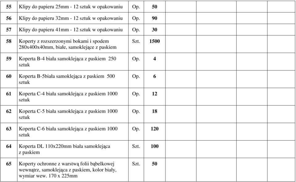 sztuk 61 Koperta C-4 biała samoklejąca z paskiem 1000 sztuk 62 Koperta C-5 biała samoklejąca z paskiem 1000 sztuk 63 Koperta C-6 biała samoklejąca z paskiem 1000 sztuk 64 Koperta DL