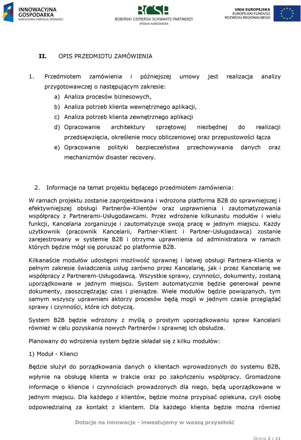 Analiza potrzeb klienta zewnętrznego aplikacji d) Opracowanie architektury sprzętowej niezbędnej do realizacji przedsięwzięcia, określenie mocy obliczeniowej oraz przepustowości łącza e) Opracowanie