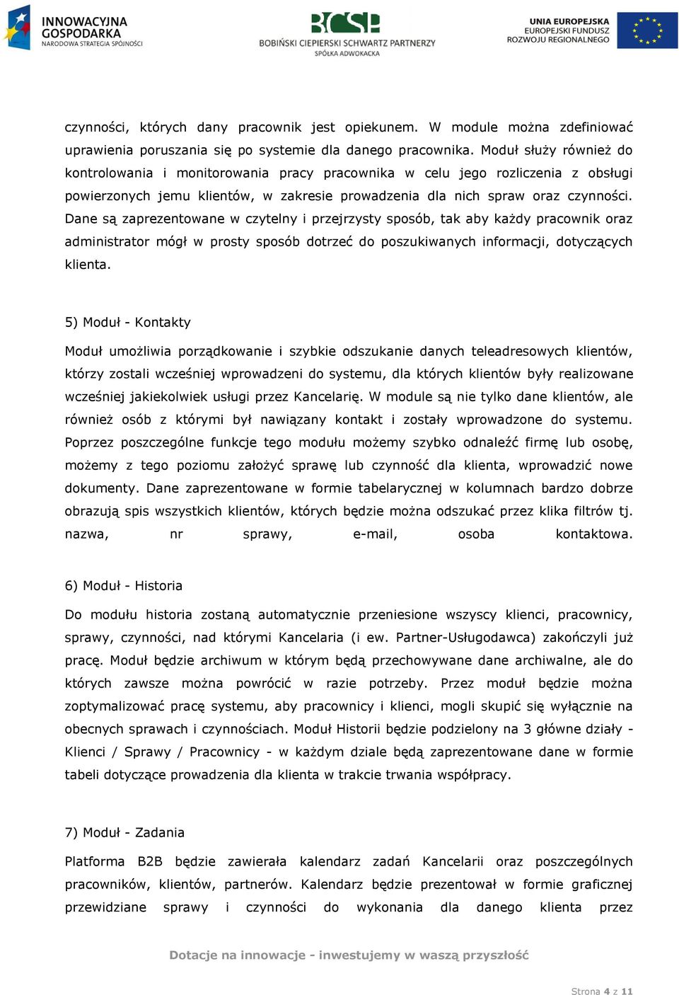 Dane są zaprezentowane w czytelny i przejrzysty sposób, tak aby każdy pracownik oraz administrator mógł w prosty sposób dotrzeć do poszukiwanych informacji, dotyczących klienta.