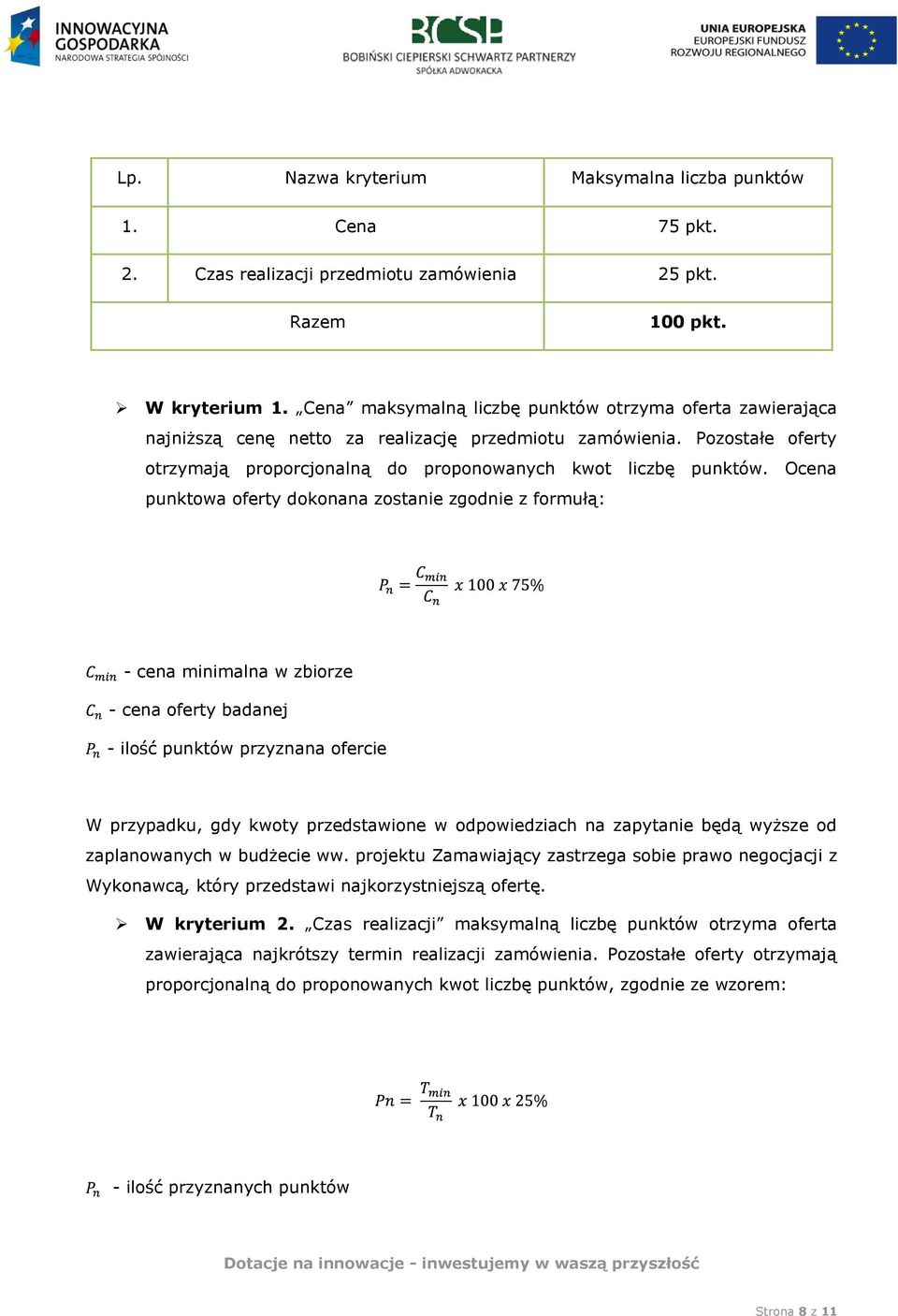 Ocena punktowa oferty dokonana zostanie zgodnie z formułą: - cena minimalna w zbiorze - cena oferty badanej - ilość punktów przyznana ofercie W przypadku, gdy kwoty przedstawione w odpowiedziach na