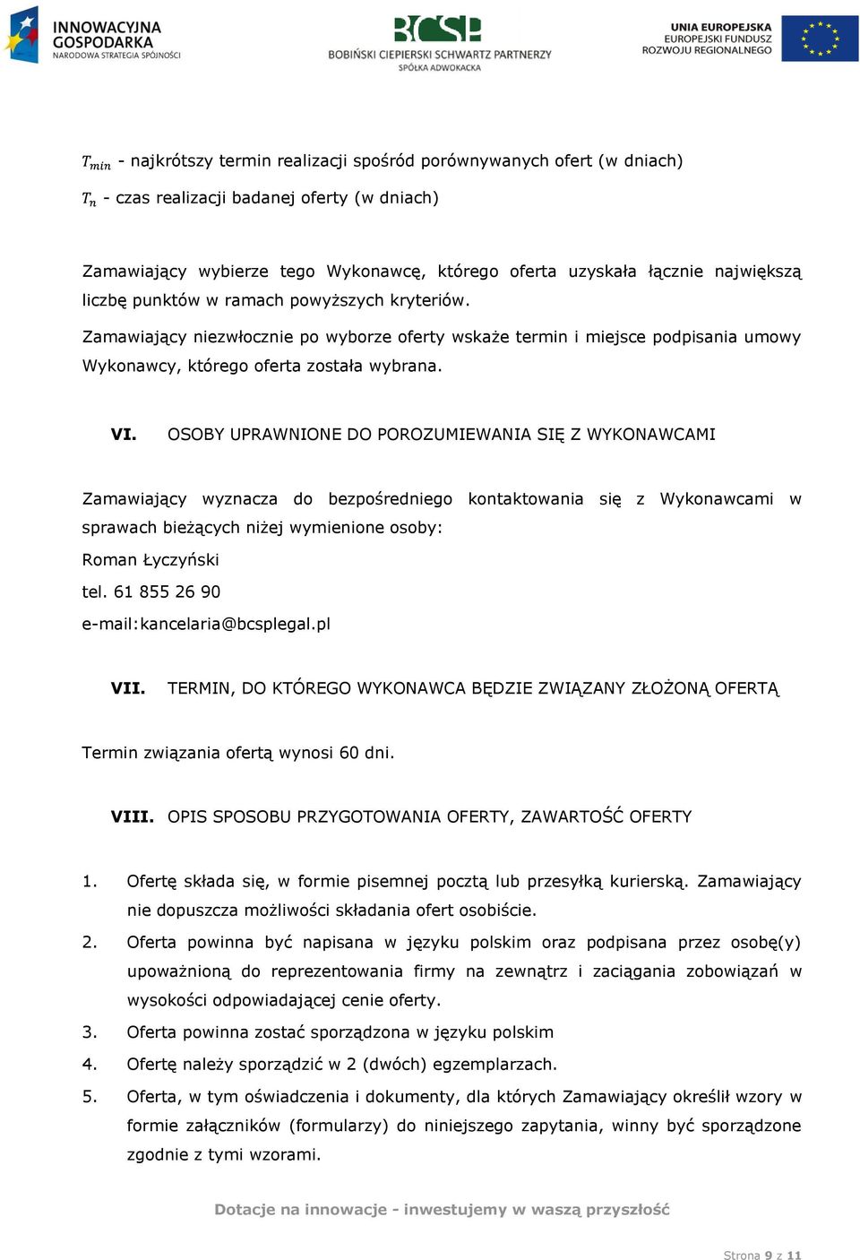 OSOBY UPRAWNIONE DO POROZUMIEWANIA SIĘ Z WYKONAWCAMI Zamawiający wyznacza do bezpośredniego kontaktowania się z Wykonawcami w sprawach bieżących niżej wymienione osoby: Roman Łyczyński tel.