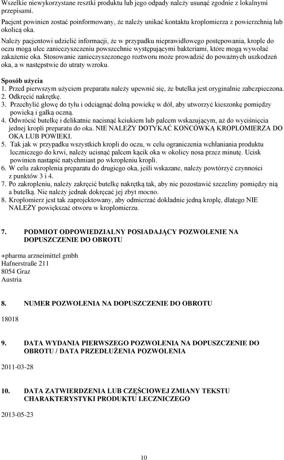 Należy pacjentowi udzielić informacji, że w przypadku nieprawidłowego postępowania, krople do oczu mogą ulec zanieczyszczeniu powszechnie występującymi bakteriami, które mogą wywołać zakażenie oka.