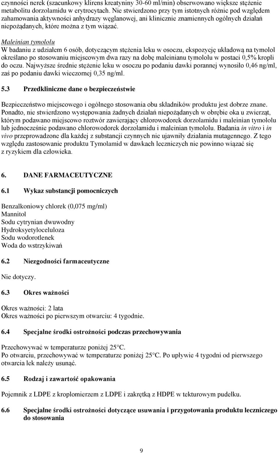 Maleinian tymololu W badaniu z udziałem 6 osób, dotyczącym stężenia leku w osoczu, ekspozycję układową na tymolol określano po stosowaniu miejscowym dwa razy na dobę maleinianu tymololu w postaci