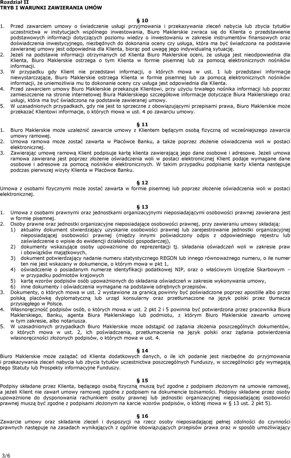 przedstawienie podstawowych informacji dotyczących poziomu wiedzy o inwestowaniu w zakresie instrumentów finansowych oraz doświadczenia inwestycyjnego, niezbędnych do dokonania oceny czy usługa,