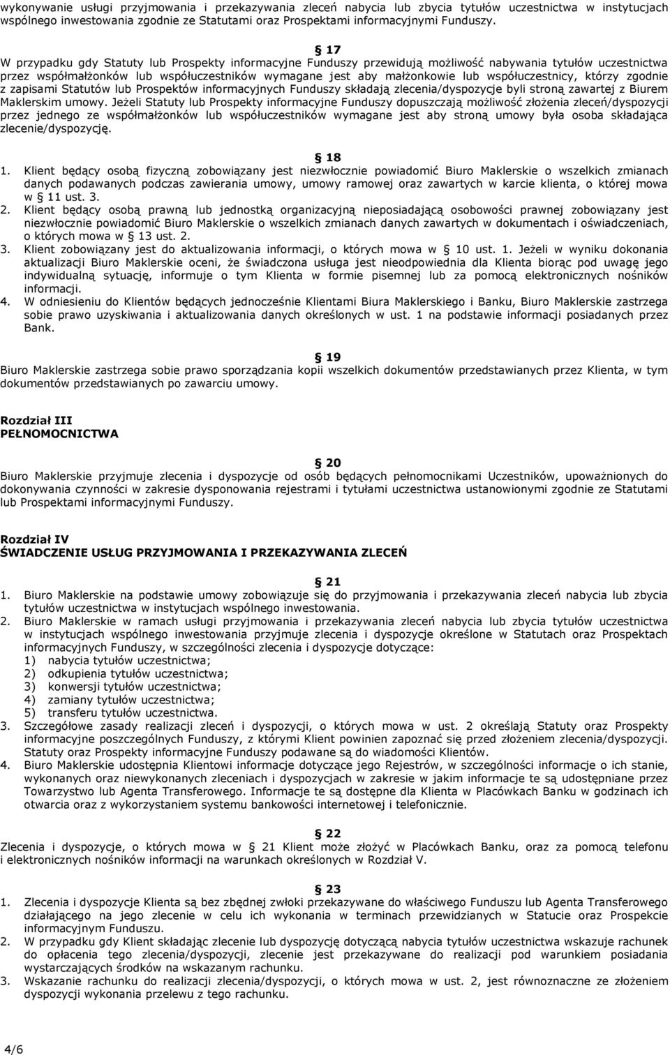 współuczestnicy, którzy zgodnie z zapisami Statutów lub Prospektów informacyjnych Funduszy składają zlecenia/dyspozycje byli stroną zawartej z Biurem Maklerskim umowy.