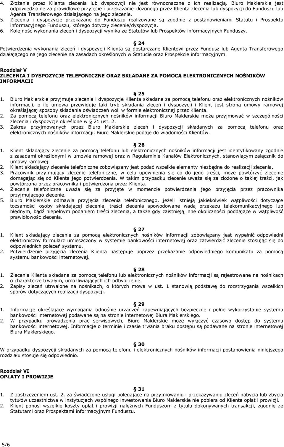 Zlecenia i dyspozycje przekazane do Funduszu realizowane są zgodnie z postanowieniami Statutu i Prospektu informacyjnego Funduszu, którego dotyczy zlecenie/dyspozycja. 6.