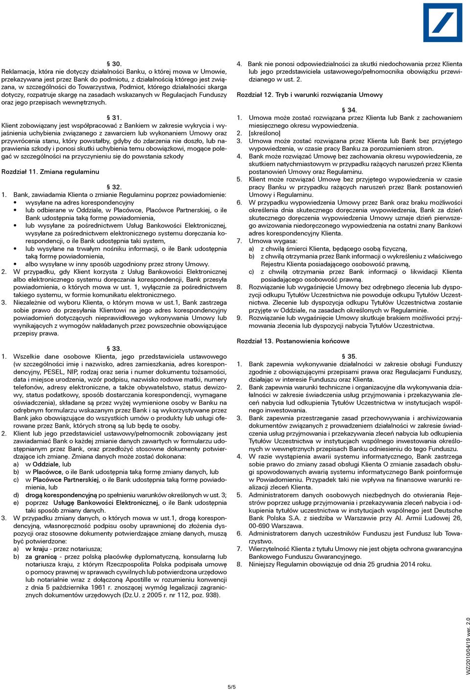 Klient zobowiązany jest współpracować z Bankiem w zakresie wykrycia i wyjaśnienia uchybienia związanego z zawarciem lub wykonaniem Umowy oraz przywrócenia stanu, który powstałby, gdyby do zdarzenia