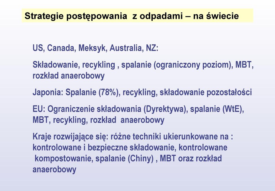 Ograniczenie składowania (Dyrektywa), spalanie (WtE), MBT, recykling, rozkład anaerobowy Kraje rozwijające się: różne