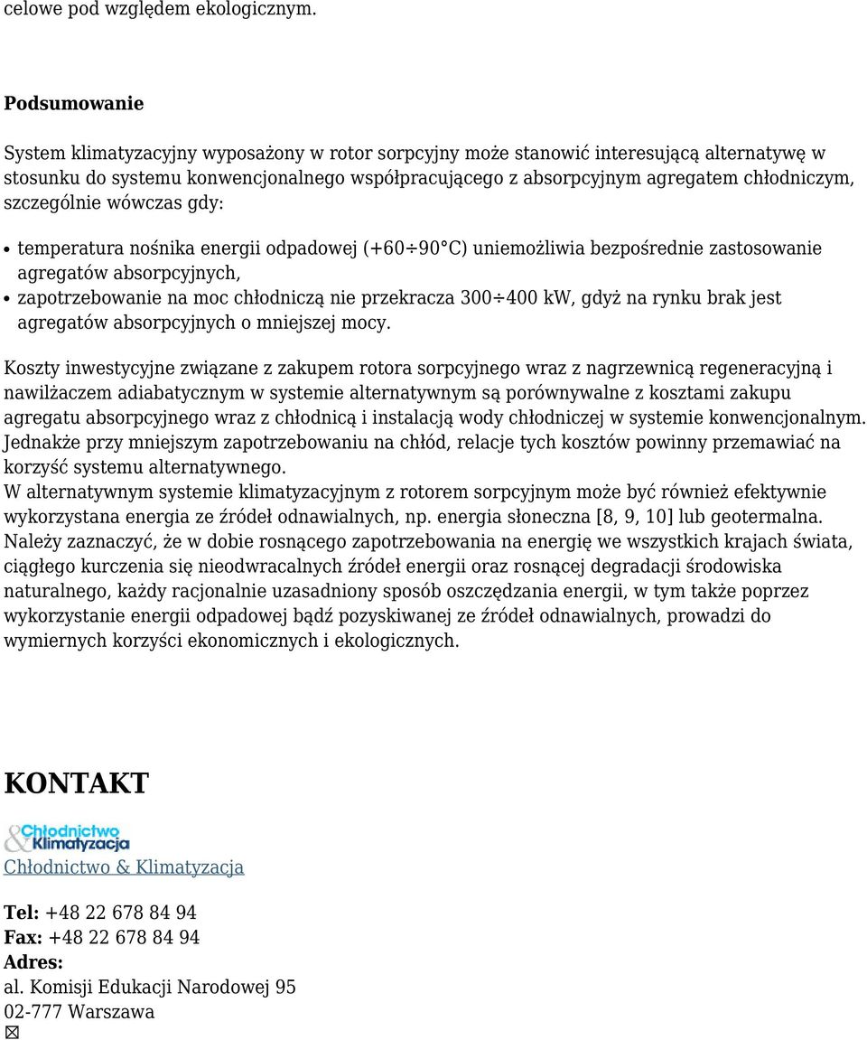 szczególnie wówczas gdy: temperatura nośnika energii odpadowej (+60 90 C) uniemożliwia bezpośrednie zastosowanie agregatów absorpcyjnych, zapotrzebowanie na moc chłodniczą nie przekracza 300 400 kw,