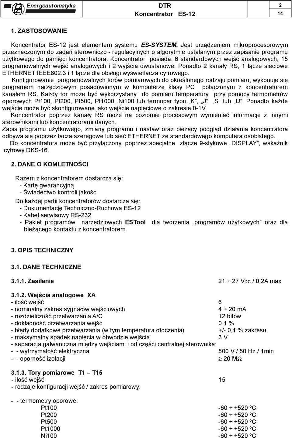 Koncentrator posiada: 6 standardowych wejść analogowych, 15 programowalnych wejść analogowych i 2 wyjścia dwustanowe. Ponadto 2 kanały RS, 1 łącze sieciowe ETHERNET IEEE802.