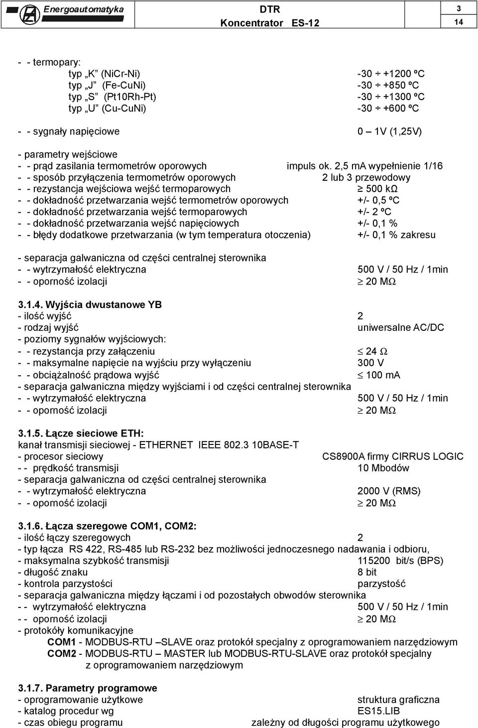 2,5 ma wypełnienie 1/16 - - sposób przyłączenia termometrów oporowych 2 lub 3 przewodowy - - rezystancja wejściowa wejść termoparowych 500 kω - - dokładność przetwarzania wejść termometrów oporowych