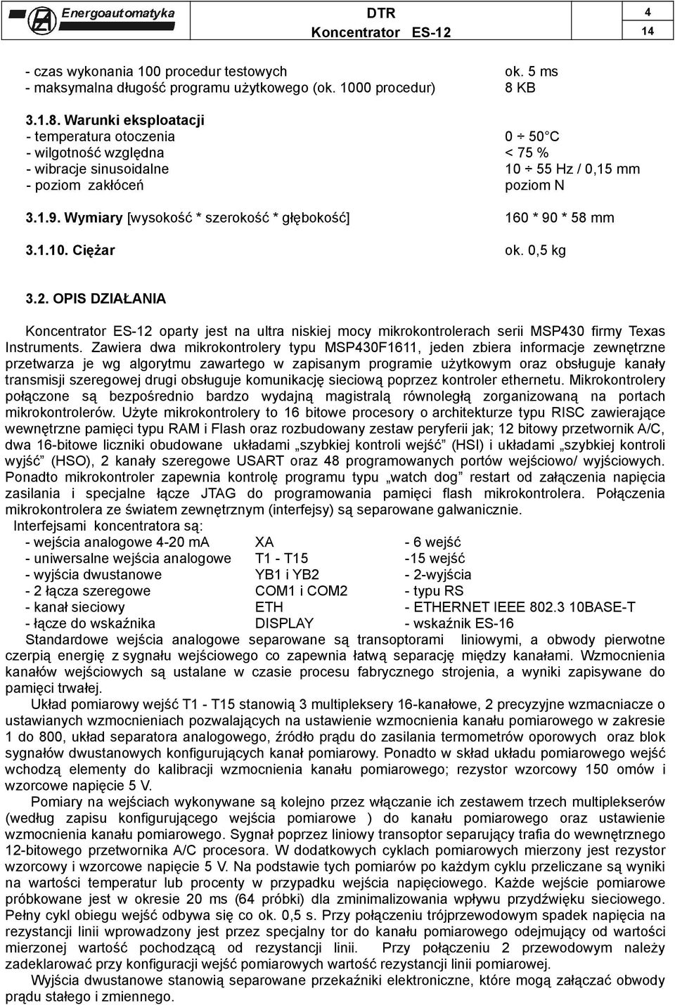 Wymiary [wysokość * szerokość * głębokość] 160 * 90 * 58 mm 3.1.10. Ciężar ok. 0,5 kg 3.2.