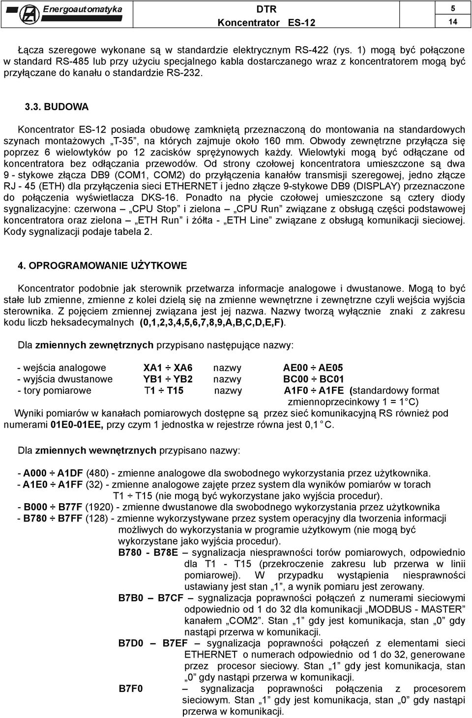 . 3.3. BUDOWA Koncentrator ES-12 posiada obudowę zamkniętą przeznaczoną do montowania na standardowych szynach montażowych T-35, na których zajmuje około 160 mm.