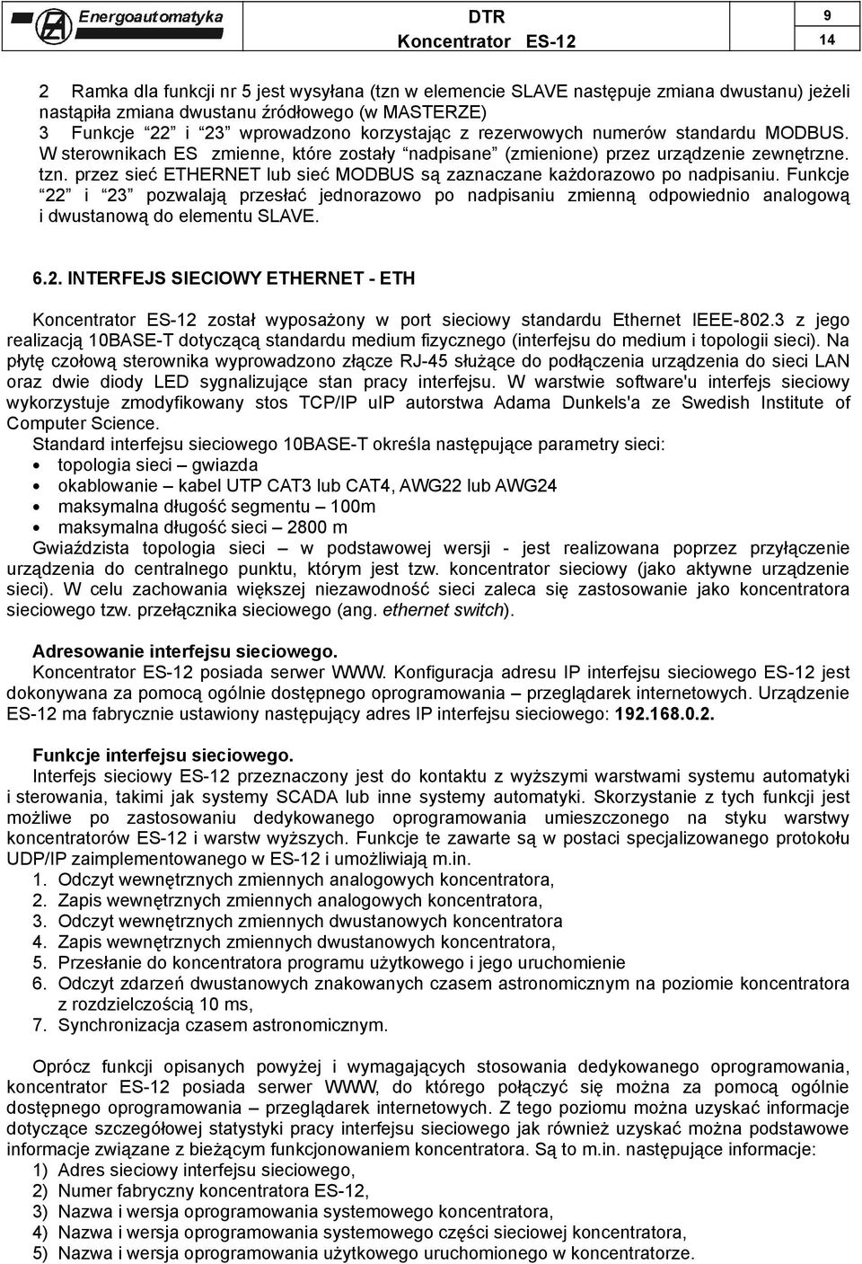 przez sieć ETHERNET lub sieć MODBUS są zaznaczane każdorazowo po nadpisaniu. Funkcje 22 i 23 pozwalają przesłać jednorazowo po nadpisaniu zmienną odpowiednio analogową i dwustanową do elementu SLAVE.