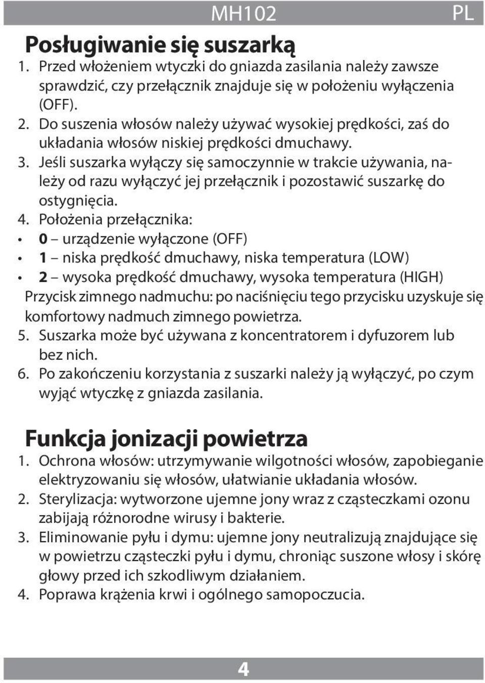 Jeśli suszarka wyłączy się samoczynnie w trakcie używania, należy od razu wyłączyć jej przełącznik i pozostawić suszarkę do ostygnięcia. 4.