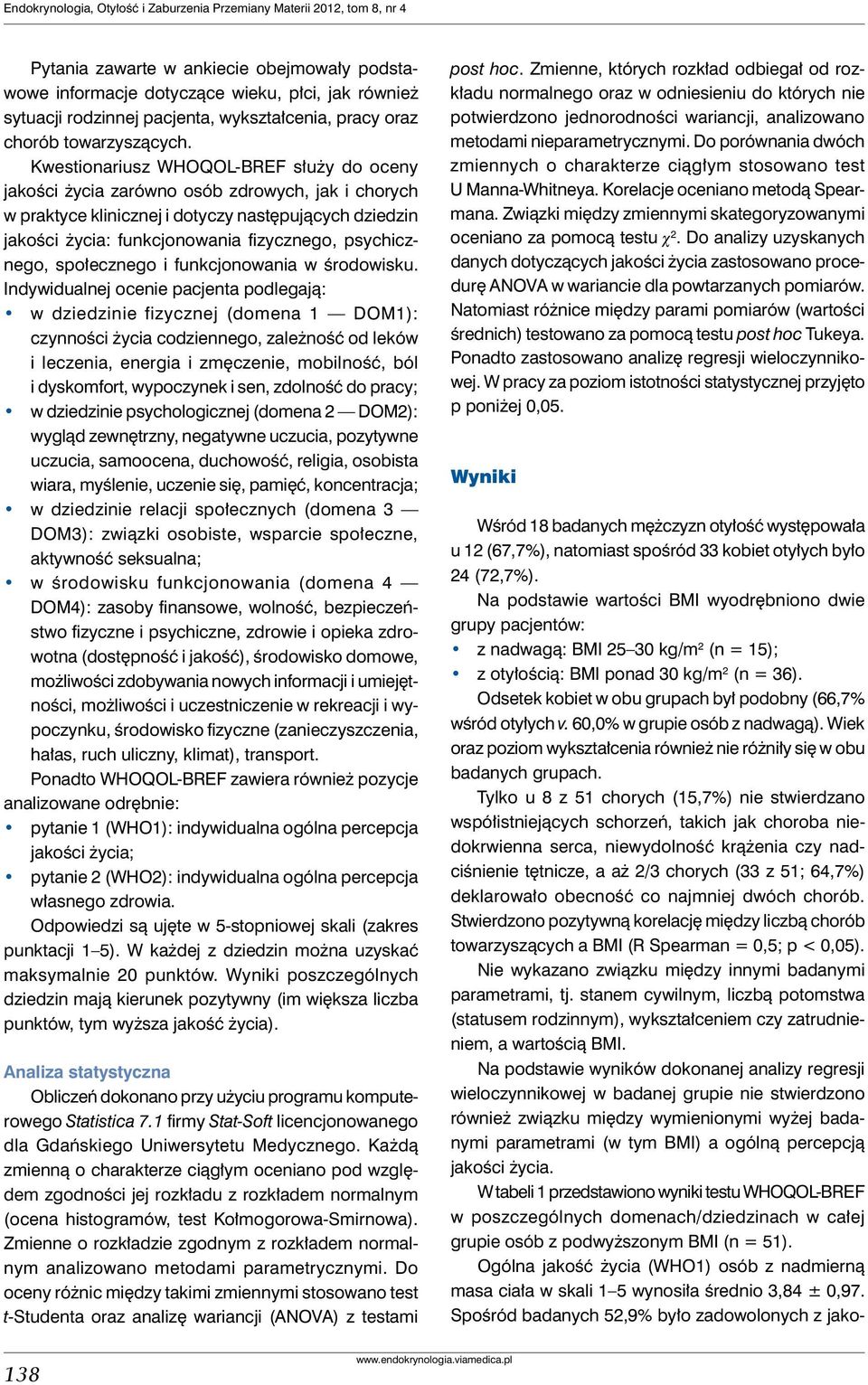 Kwestionariusz WHOQOL-BREF służy do oceny jakości życia zarówno osób zdrowych, jak i chorych w praktyce klinicznej i dotyczy następujących dziedzin jakości życia: funkcjonowania fizycznego,