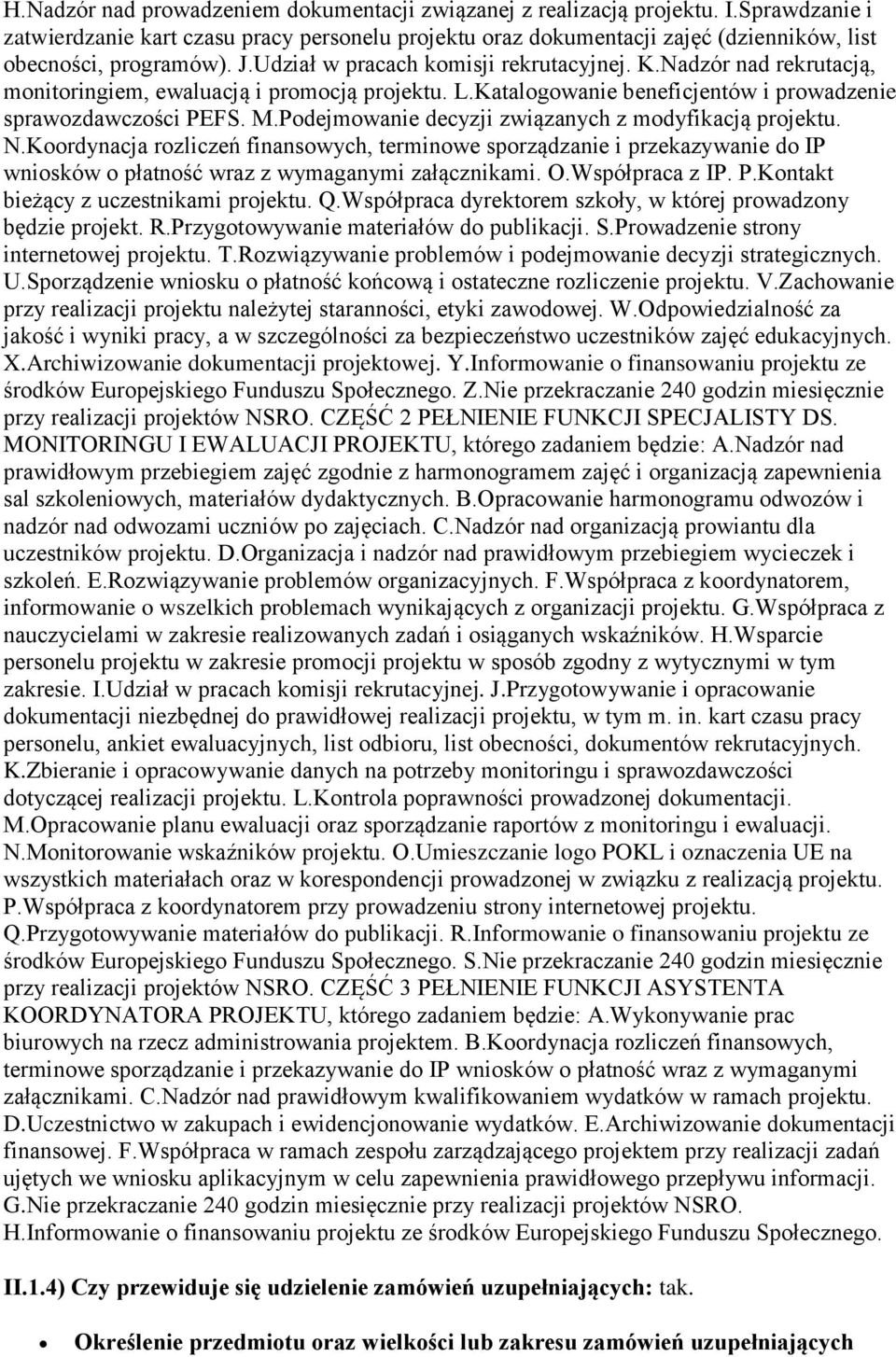 Nadzór nad rekrutacją, monitoringiem, ewaluacją i promocją projektu. L.Katalogowanie beneficjentów i prowadzenie sprawozdawczości PEFS. M.Podejmowanie decyzji związanych z modyfikacją projektu. N.