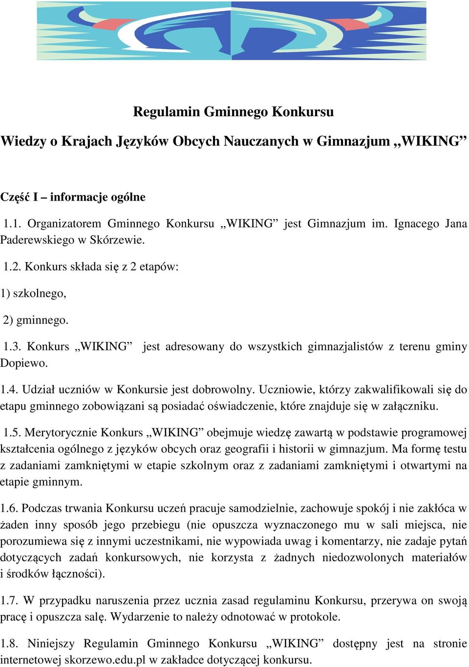 Udział uczniów w Konkursie jest dobrowolny. Uczniowie, którzy zakwalifikowali się do etapu gminnego zobowiązani są posiadać oświadczenie, które znajduje się w załączniku. 1.5.