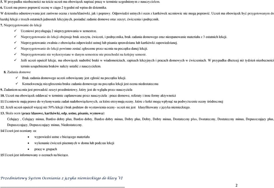 Uczeń ma obowiązek być przygotowanym do każdej lekcji z trzech ostatnich jednostek lekcyjnych, posiadać zadanie domowe oraz zeszyt, ćwiczenia i podręcznik. 7.