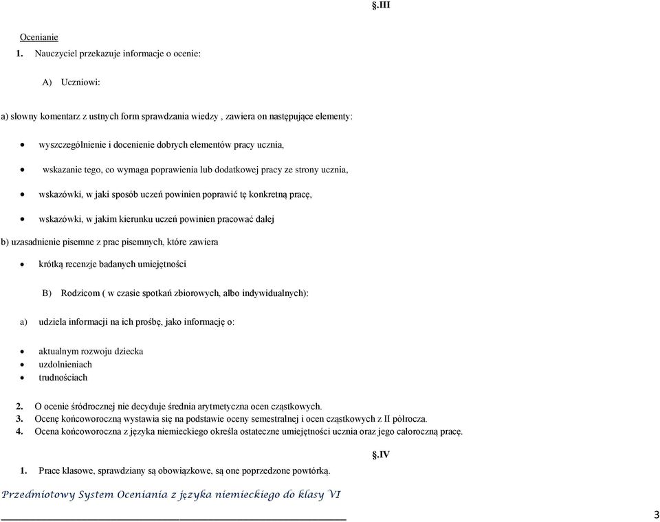 ucznia, wskazanie tego, co wymaga poprawienia lub dodatkowej pracy ze strony ucznia, wskazówki, w jaki sposób uczeń powinien poprawić tę konkretną pracę, wskazówki, w jakim kierunku uczeń powinien
