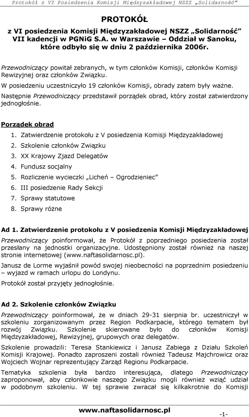 Następnie Przewodniczący przedstawił porządek obrad, który został zatwierdzony jednogłośnie. Porządek obrad 1. Zatwierdzenie protokołu z V posiedzenia Komisji Międzyzakładowej 2.