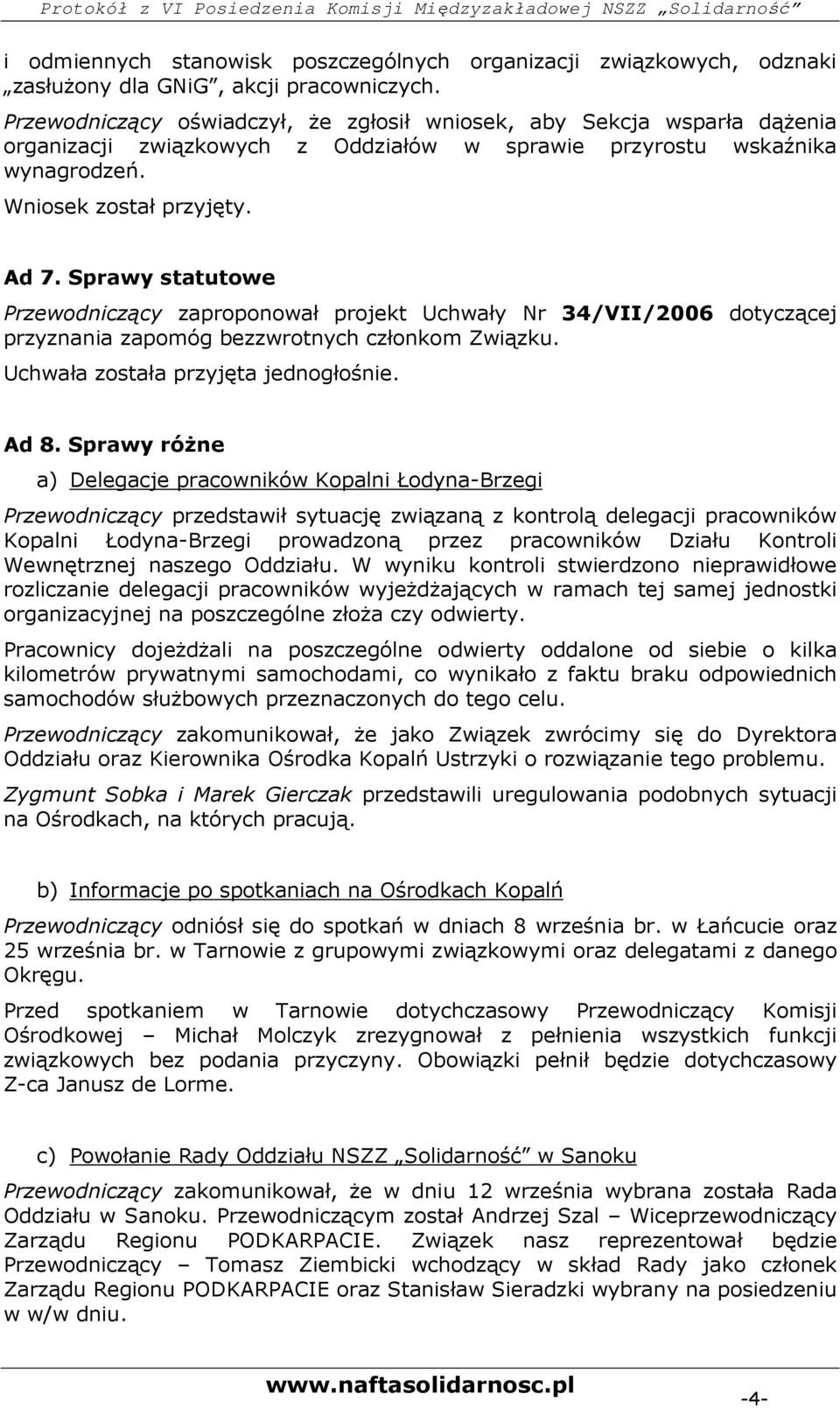 Sprawy statutowe Przewodniczący zaproponował projekt Uchwały Nr 34/VII/2006 dotyczącej przyznania zapomóg bezzwrotnych członkom Związku. Uchwała została przyjęta jednogłośnie. Ad 8.