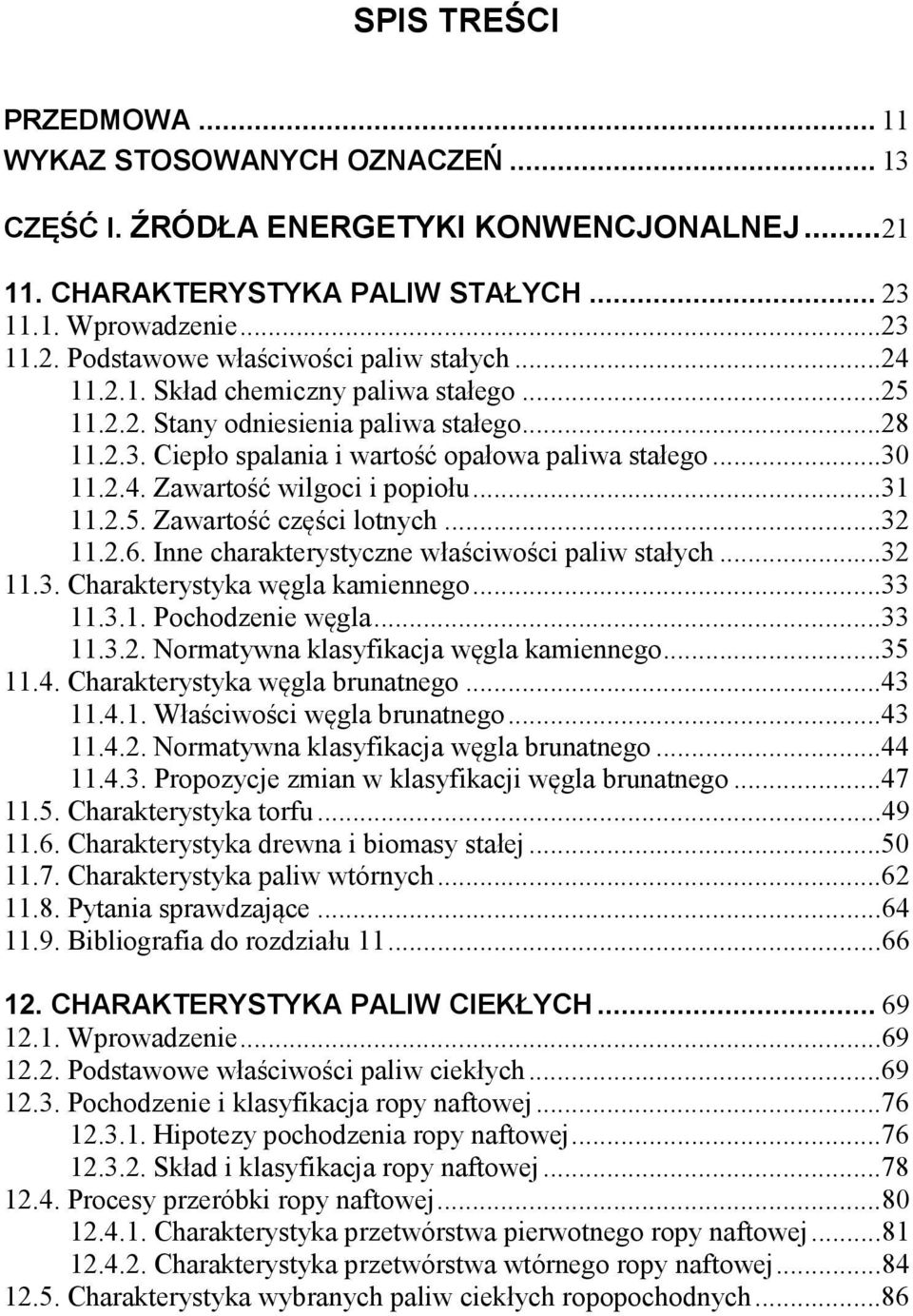 .. 31 11.2.5. Zawartość części lotnych... 32 11.2.6. Inne charakterystyczne właściwości paliw stałych... 32 11.3. Charakterystyka węgla kamiennego... 33 11.3.1. Pochodzenie węgla... 33 11.3.2. Normatywna klasyfikacja węgla kamiennego.