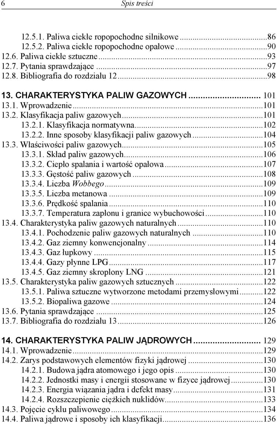 .. 104 13.3. Właściwości paliw gazowych... 105 13.3.1. Skład paliw gazowych... 106 13.3.2. Ciepło spalania i wartość opałowa... 107 13.3.3. Gęstość paliw gazowych... 108 13.3.4. Liczba Wobbego.