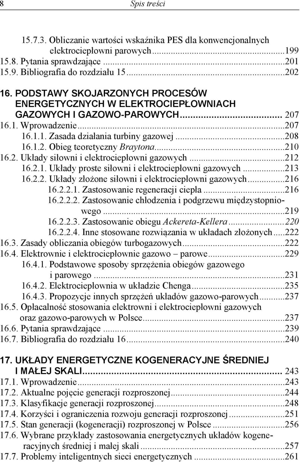 .. 210 16.2. Układy siłowni i elektrociepłowni gazowych... 212 16.2.1. Układy proste siłowni i elektrociepłowni gazowych... 213 16.2.2. Układy złożone siłowni i elektrociepłowni gazowych... 216 16.2.2.1. Zastosowanie regeneracji ciepła.