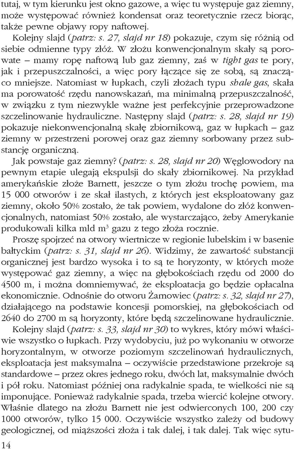 W złożu konwencjonalnym skały są porowate mamy ropę naftową lub gaz ziemny, zaś w tight gas te pory, jak i przepuszczalności, a więc pory łączące się ze sobą, są znacząco mniejsze.