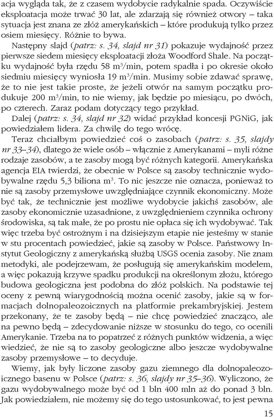 Następny slajd (patrz: s. 34, slajd nr 31) pokazuje wydajność przez pierwsze siedem miesięcy eksploatacji złoża Woodford Shale.