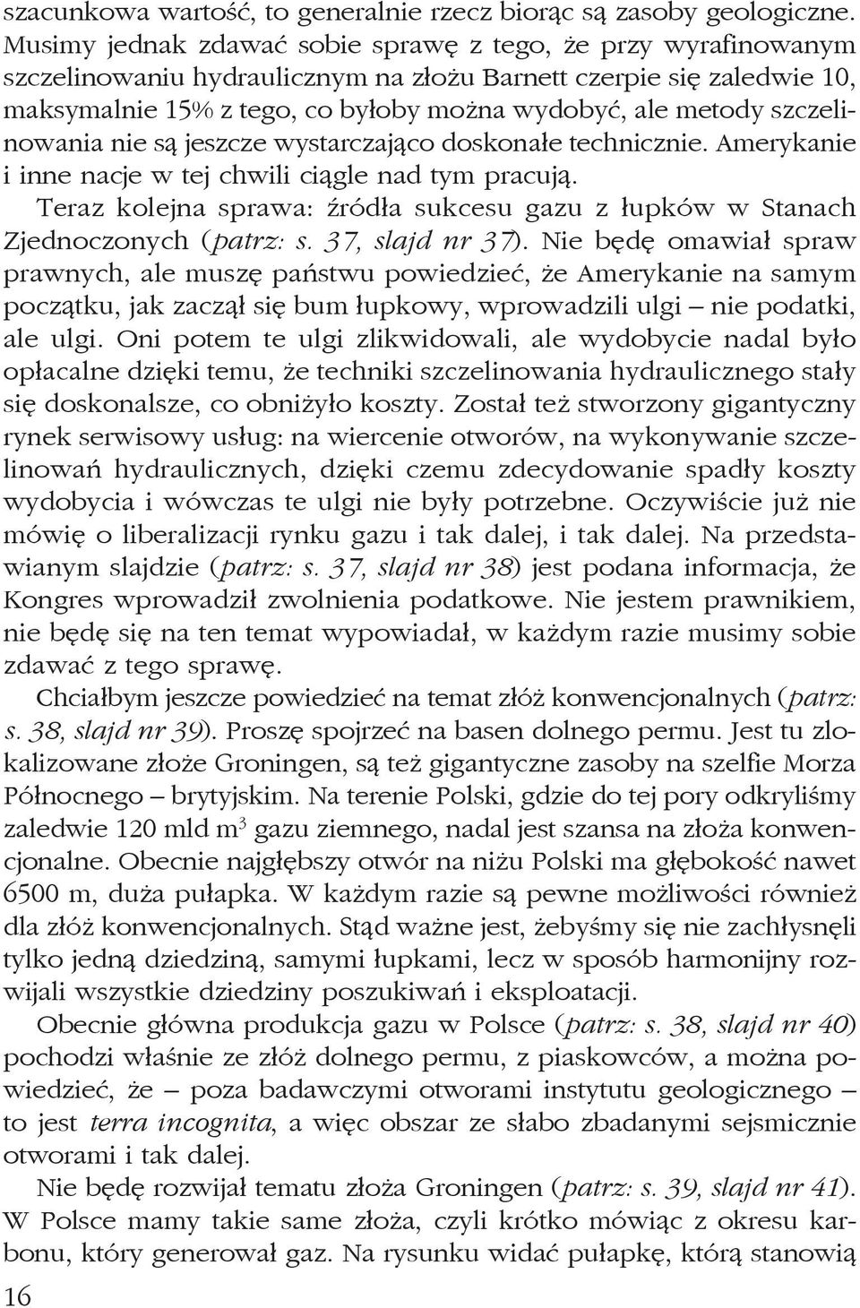 szczelinowania nie są jeszcze wystarczająco doskonałe technicznie. Amerykanie i inne nacje w tej chwili ciągle nad tym pracują.