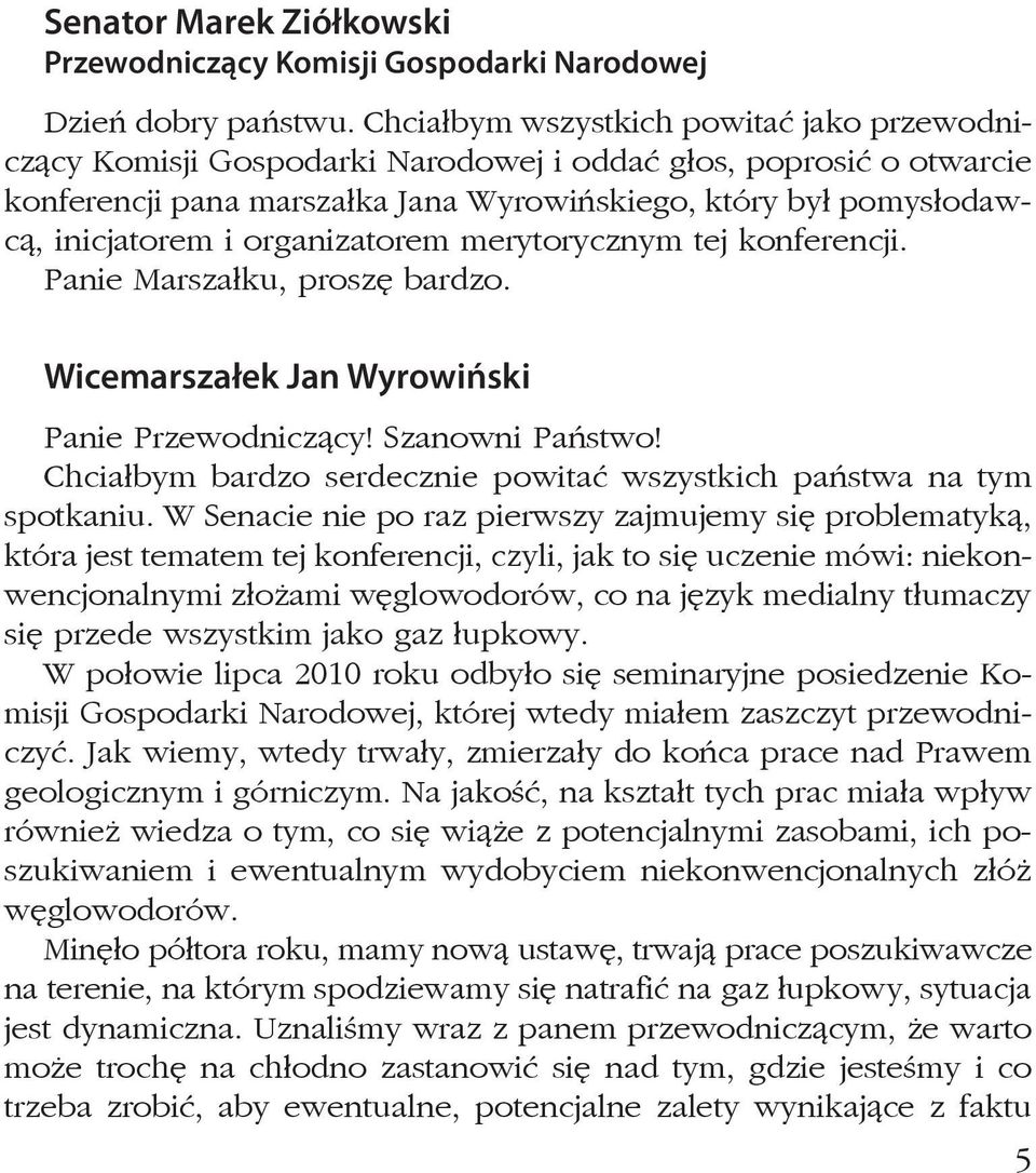 organizatorem merytorycznym tej konferencji. Panie Marszałku, proszę bardzo. Wicemarszałek Jan Wyrowiński Panie Przewodniczący! Szanowni Państwo!