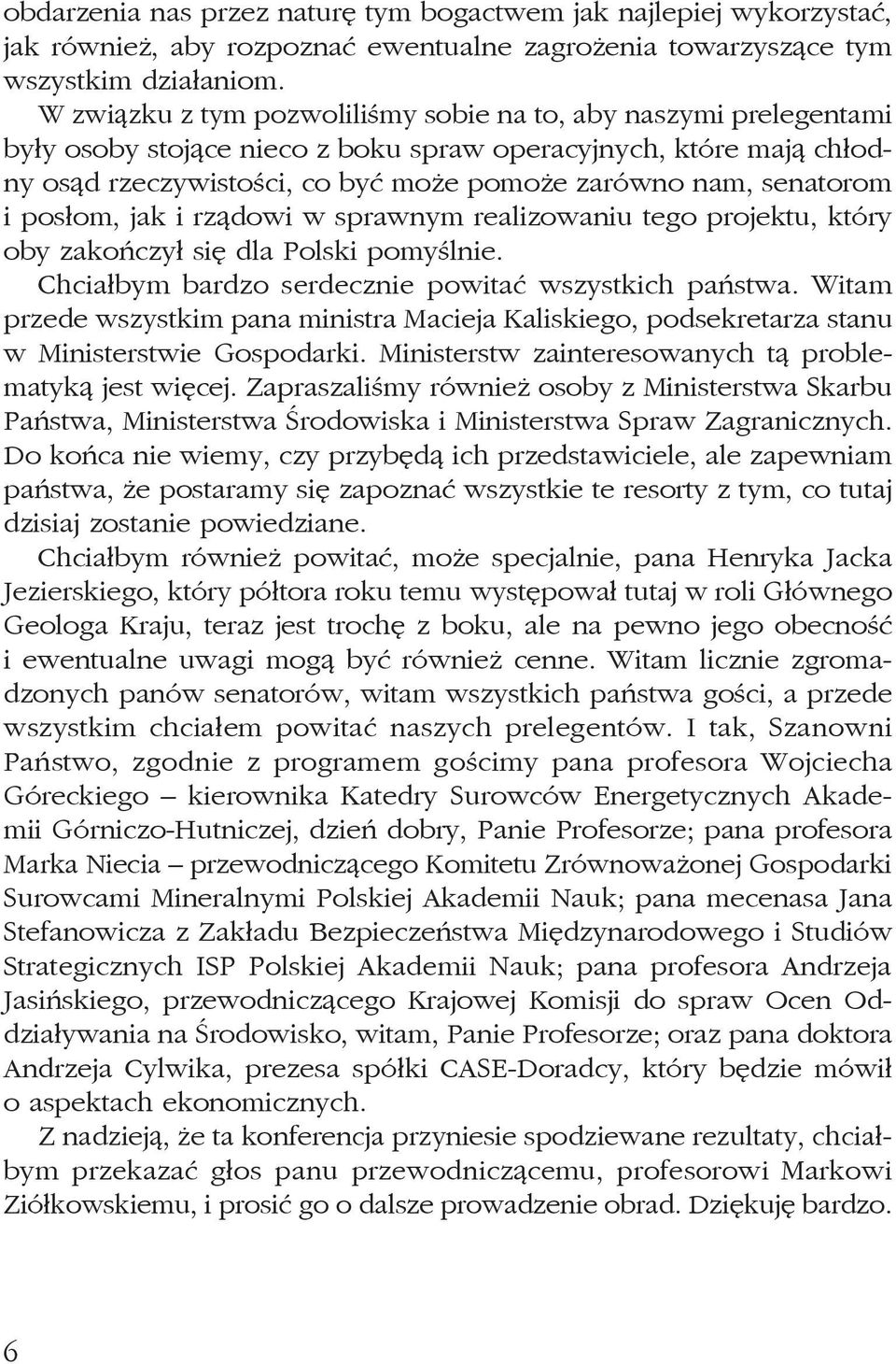 senatorom i posłom, jak i rządowi w sprawnym realizowaniu tego projektu, który oby zakończył się dla Polski pomyślnie. Chciałbym bardzo serdecznie powitać wszystkich państwa.