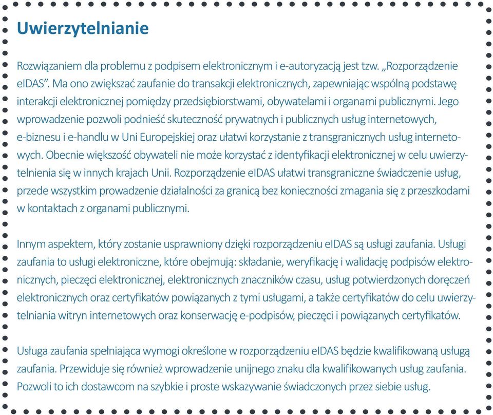 Jego wprowadzenie pozwoli podnieść skuteczność prywatnych i publicznych usług internetowych, e-biznesu i e-handlu w Uni Europejskiej oraz ułatwi korzystanie z transgranicznych usług internetowych.