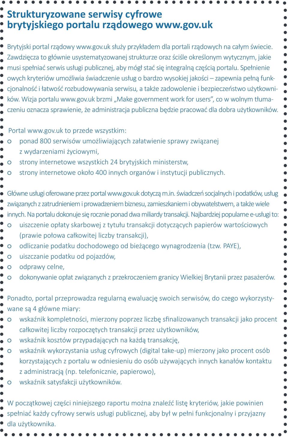 Spełnienie owych kryteriów umożliwia świadczenie usług o bardzo wysokiej jakości zapewnia pełną funkcjonalność i łatwość rozbudowywania serwisu, a także zadowolenie i bezpieczeństwo użytkowników.