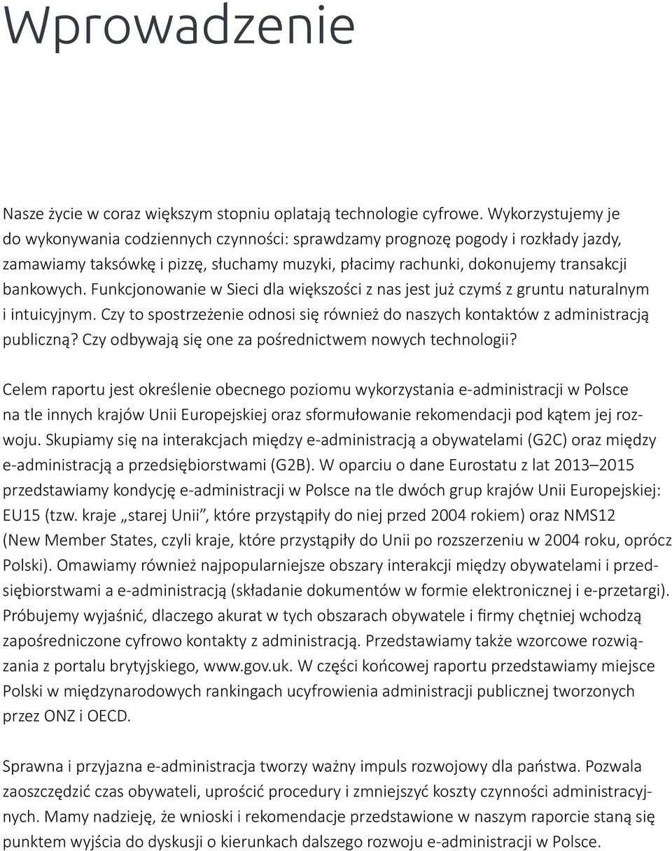 Funkcjonowanie w Sieci dla większości z nas jest już czymś z gruntu naturalnym i intuicyjnym. Czy to spostrzeżenie odnosi się również do naszych kontaktów z administracją publiczną?