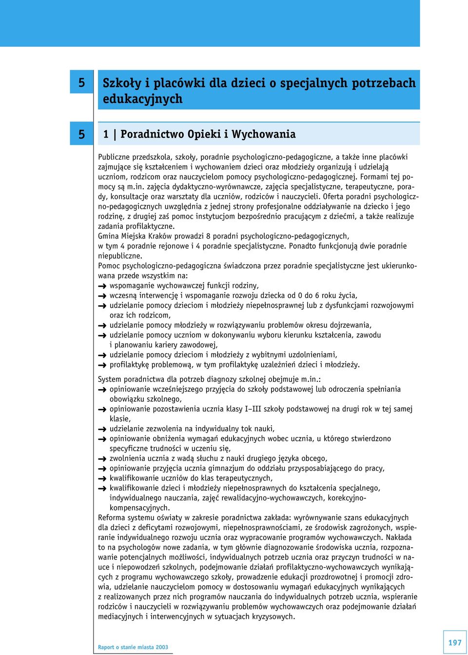 zajęcia dydaktyczno-wyrównawcze, zajęcia specjalistyczne, terapeutyczne, porady, konsultacje oraz warsztaty dla uczniów, rodziców i nauczycieli.