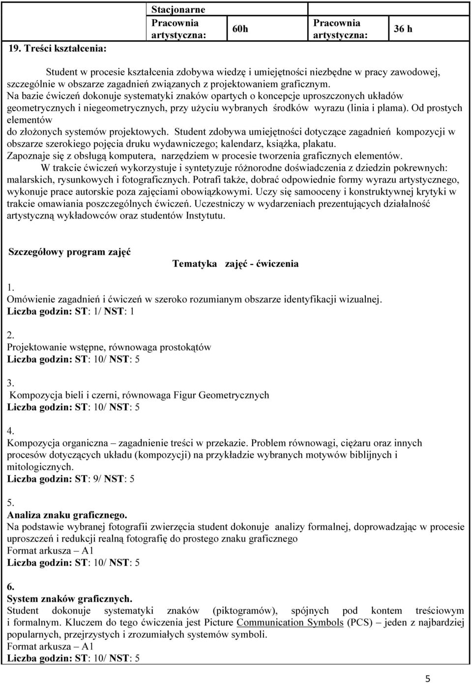 Na bazie ćwiczeń dokonuje systematyki znaków opartych o koncepcje uproszczonych układów geometrycznych i niegeometrycznych, przy użyciu wybranych środków wyrazu (linia i plama).