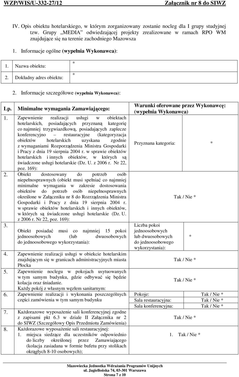 Dokładny adres obiektu: 2. Informacje szczegółowe (wypełnia Wykonawca): Lp. Minimalne wymagania Zamawiającego: 1.