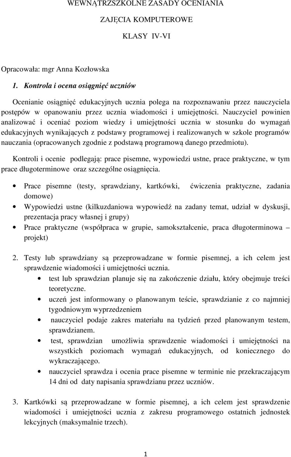 Nauczyciel powinien analizować i oceniać poziom wiedzy i umiejętności ucznia w stosunku do wymagań edukacyjnych wynikających z podstawy programowej i realizowanych w szkole programów nauczania