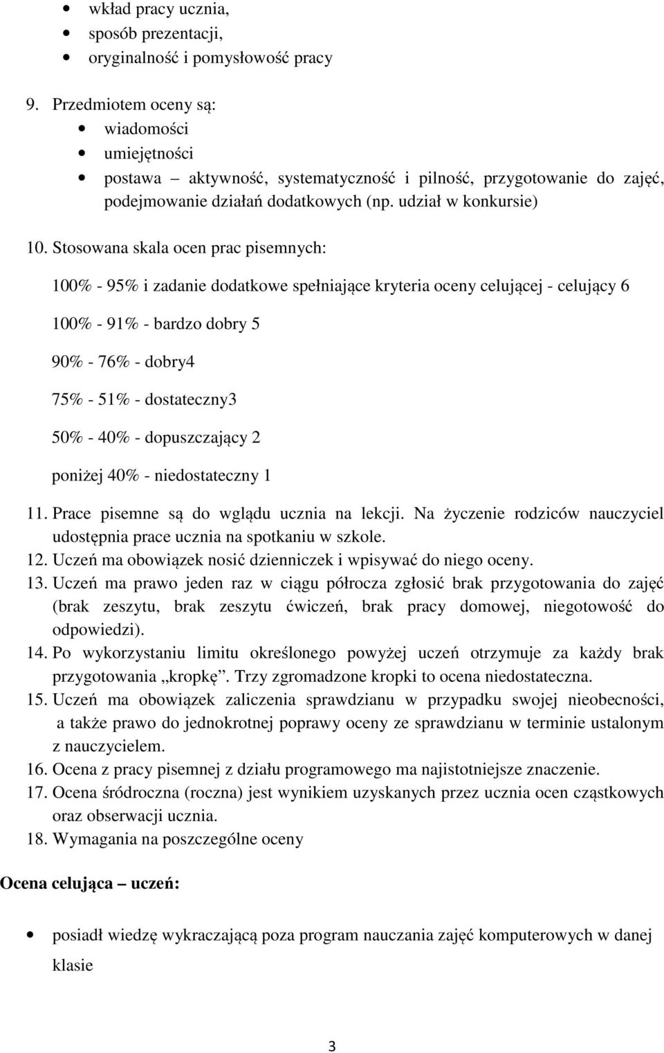 Stosowana skala ocen prac pisemnych: 100% - 95% i zadanie dodatkowe spełniające kryteria oceny celującej - celujący 6 100% - 91% - bardzo dobry 5 90% - 76% - dobry4 75% - 51% - dostateczny3 50% - 40%