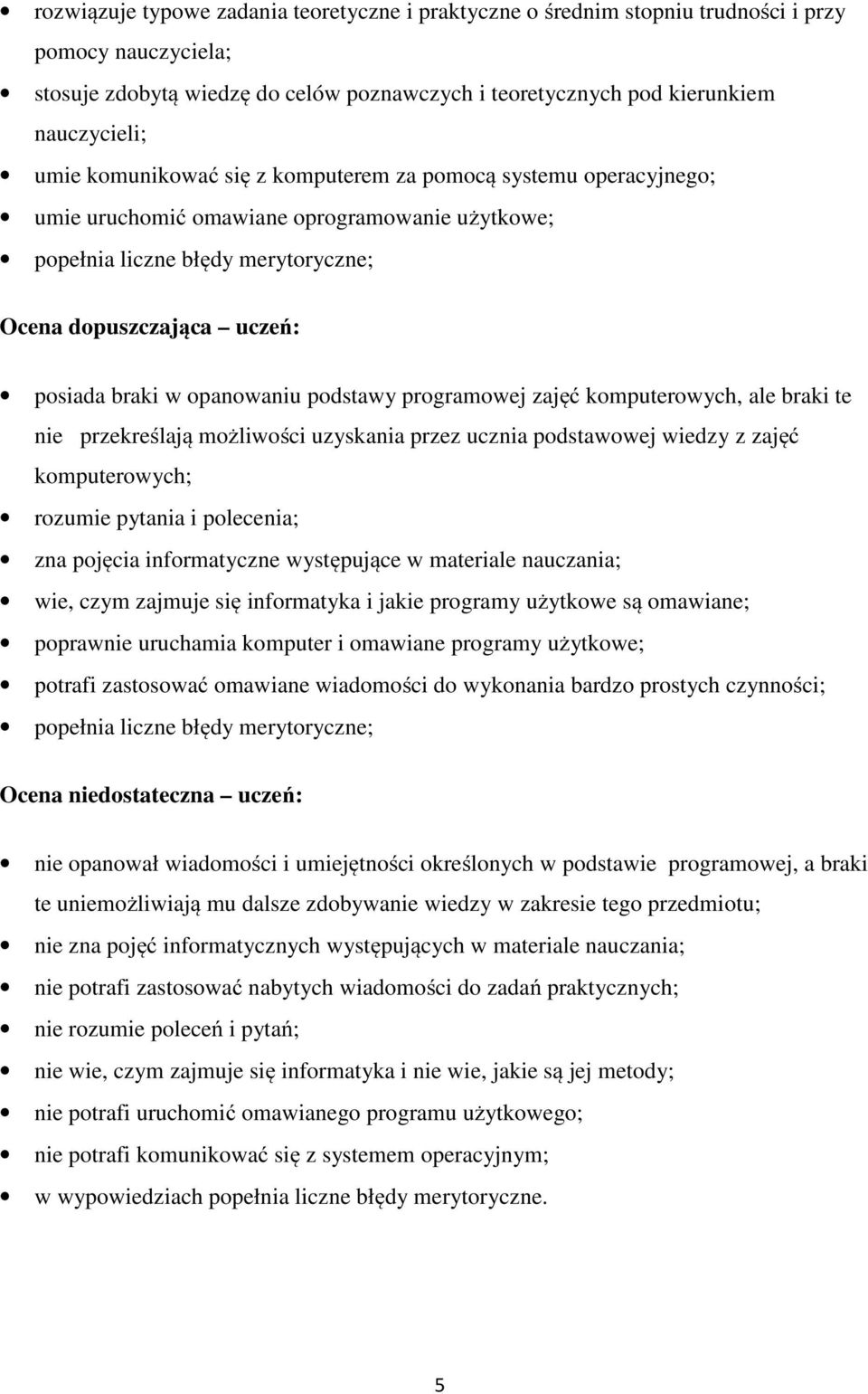 podstawy programowej zajęć komputerowych, ale braki te nie przekreślają możliwości uzyskania przez ucznia podstawowej wiedzy z zajęć komputerowych; rozumie pytania i polecenia; zna pojęcia