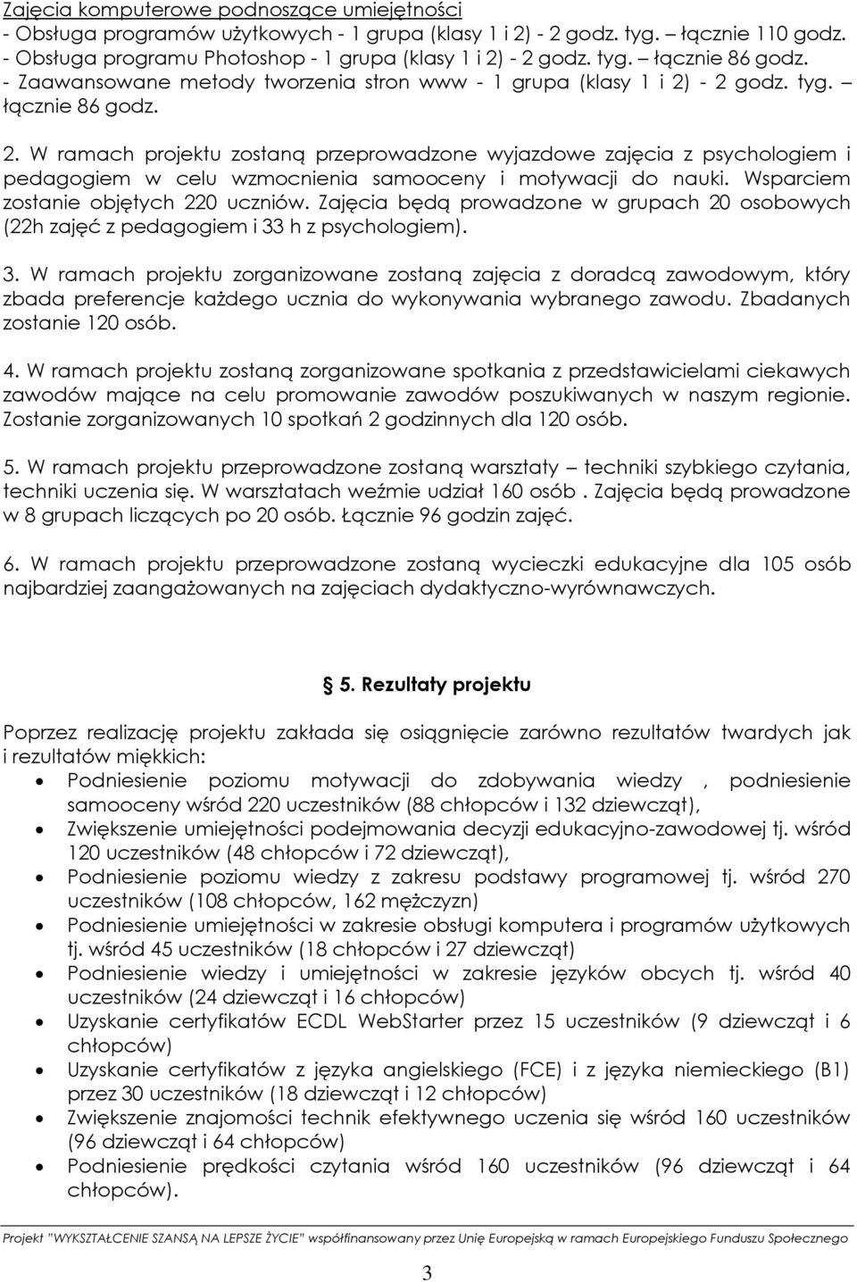 - 2 godz. tyg. łącznie 86 godz. 2. W ramach projektu zostaną przeprowadzone wyjazdowe zajęcia z psychologiem i pedagogiem w celu wzmocnienia samooceny i motywacji do nauki.
