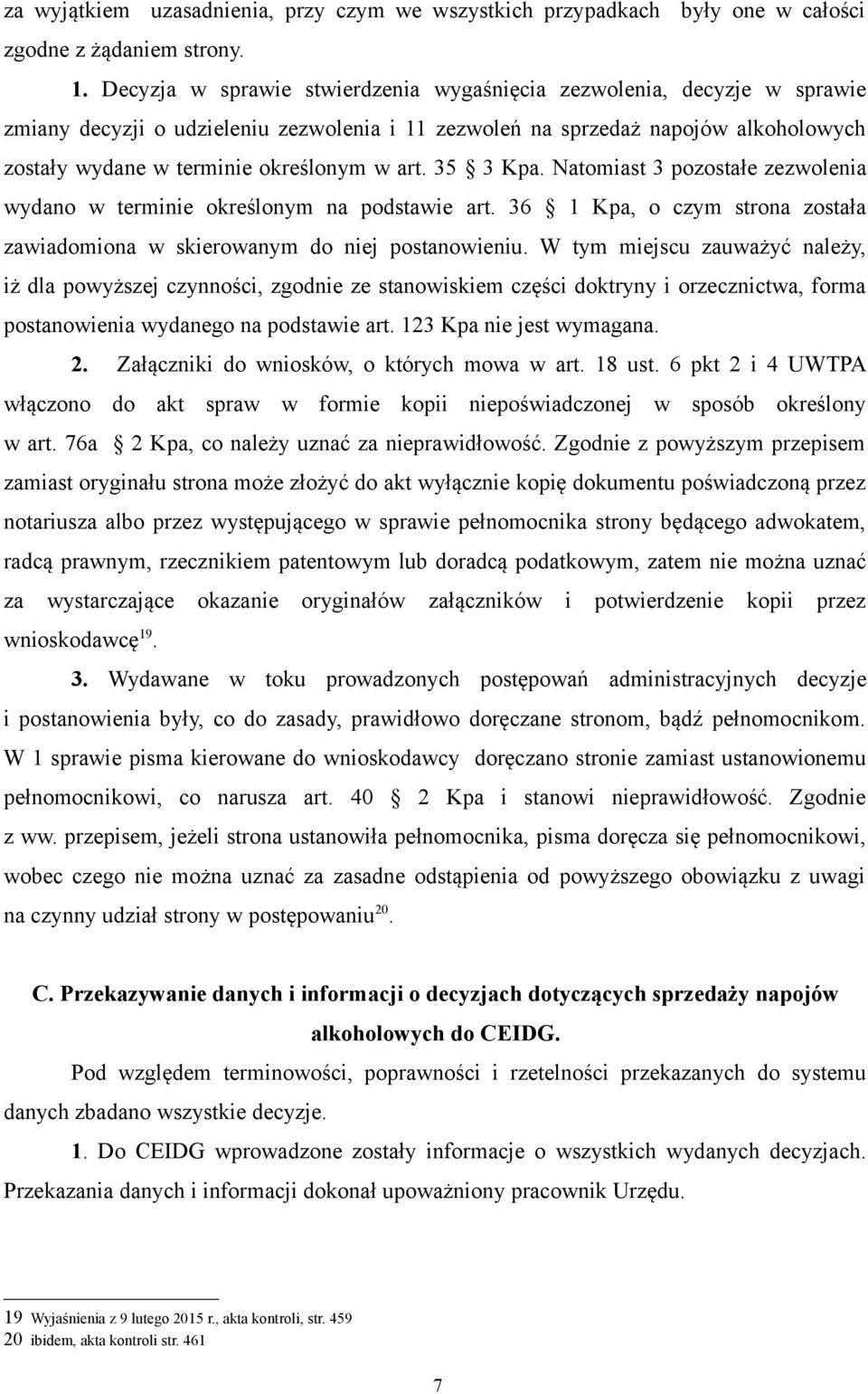 art. 35 3 Kpa. Natomiast 3 pozostałe zezwolenia wydano w terminie określonym na podstawie art. 36 1 Kpa, o czym strona została zawiadomiona w skierowanym do niej postanowieniu.